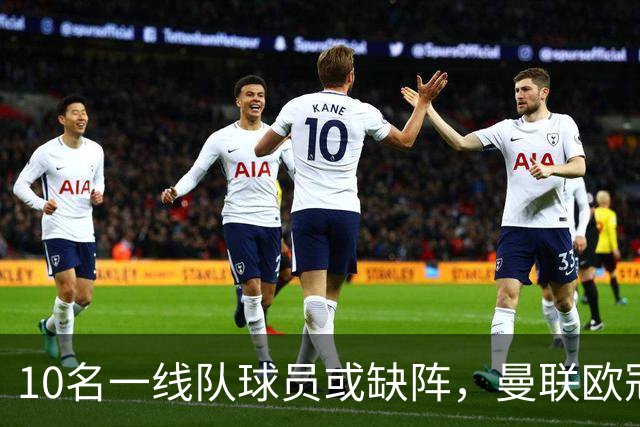 10名一线队球员或缺阵，曼联欧冠客场先愁人手